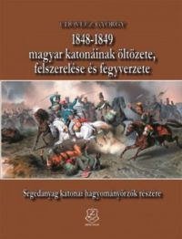 Udovecz György - 1848-1849 magyar katonáinak öltözete, felszerelése és fegyverzete