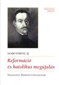 Szabó Ferenc Sj - Reformáció és katolikus megújulás