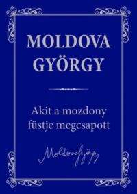 Moldova György - Akit a mozdony füstje megcsapott