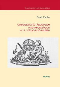 Sasfi Csaba - Gimnazisták és társadalom Magyarországon a 19. század első felében