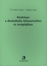 Dékány Judit; Dr. Juhász Ágnes - Kézikönyv a diszkalkulia felismeréséhez és terápiájához
