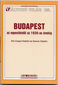 Karner Katalin, Csapó Katalin - Budapest az egyesítéstől az 1930-as évekig - Változó világ 25.