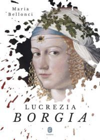 Maria Bellonci - Lucrezia Borgia