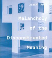 Albert Ádám - Melancholy of the Discontructed Meaning