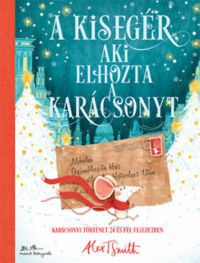 Alex T. Smith - A kisegér, aki elhozta a karácsonyt 