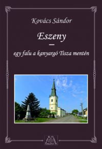 Kovács Sándor - Eszeny - egy falu a kanyargó Tisza mentén