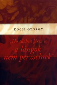 Kocsi György - Ha tűzben jársz is, a lángok nem perzselnek