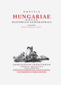 Bél Mátyás - Notitia Hungariae novae historico geographica...