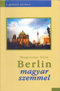 Magyarosi Géza - Berlin magyar szemmel