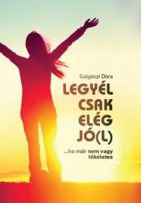 Galgóczi Dóra - Legyél csak elég jó(l)