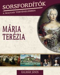  - Sorsfordítók a magyar történelemben - Mária Terézia