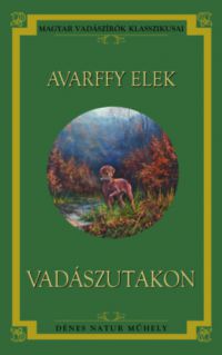 Avarffy Elek - Vadászutakon