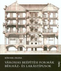 Körner Zsuzsa - Városias beépítési formák, bérház- és lakástípusok