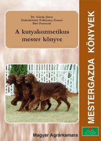 Dr. Szinák János; Farkasháziné Folkmann Zsuzsa; Bíró Ferencné - Nem kapható!!!! A kutyakozmetikus mester könyve