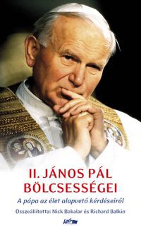 Nick Bakalar; Richard Balkin - II. János Pál bölcsességei - A pápa az élet alapvető kérdéseiről