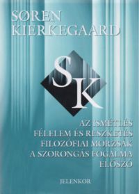 Søren Kierkegaard - Az Ismétlés - Félelem és Reszketés - Filozófiai Morzsák - A Szorongás Fogalma - Előszó
