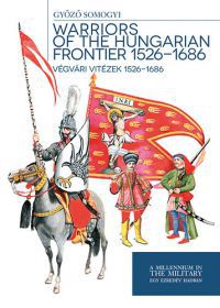 Somogyi Győző - Végvári vitézek 1526-1686 - Warriors of the Hungarian Frontier 1526-1686