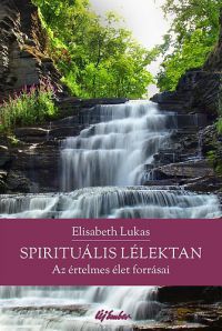 Elisabeth Lukas - Spirituális lélektan - Az értelmes élet forrásai