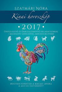 Szatmári Nóra - Kínai horoszkóp 2017 - Hogyan fordítsd a magad javára a 2017-es esztendőt?