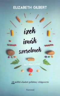 Elizabeth Gilbert - Ízek, imák, szerelmek