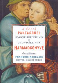 Francois Rabelais - A derék Pantagruel hősi cselekedeteinek és mondásainak harmadkönyve