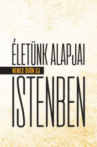 Nemes Ödön - Életünk alapjai Istenben