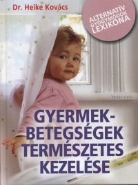 Dr. Heike Kovács - Gyermekbetegségek természetes kezelése - Alternatív gyógymódok lexikona