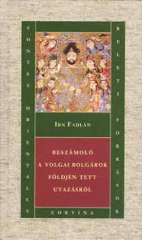 Ibn Fadlán - Beszámoló a volgai bolgárok földjén tett utazásról