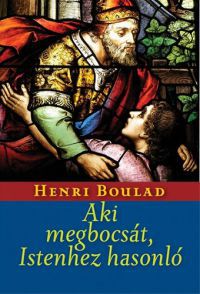 Henri Boulad - Aki megbocsát, Istenhez hasonló