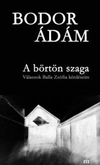Bodor Ádám - A börtön szaga
