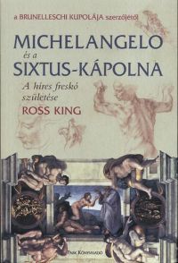 Ross King - Michelangelo és a Sixtus-kápolna - A híres freskó születése