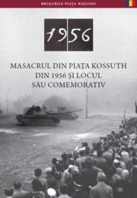 Németh Csaba - Masacrul Din Piata Kossuth Din 1956 Şi Locul Său Comemorativ