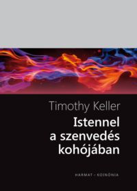 Timothy Keller - Istennel a szenvedés kohójában