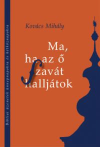 Kovács Mihály - Ma, ha az ő szavát halljátok