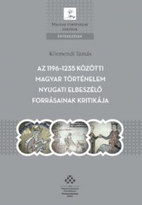 Körmendi Tamás - Az 1196-1235 közötti magyar történelem nyugati elbeszélő forrásainak kritikája