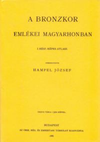 Hampel József - A bronzkor emlékei Magyarhonban I-III.