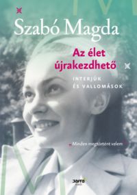 Szabó Magda - Az élet újrakezdhető