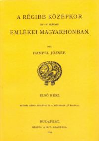 Hampel József - A régibb középkor (IV-X. század) emlékei Magyarhonban I.