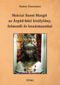 Somos Zsuzsanna - Skóciai Szent Margit, az Árpád-házi királylány felmenői és leszármazottai