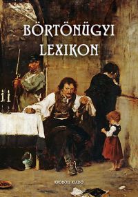 Bencze Béla (szerk.) - Börtönügyi lexikon