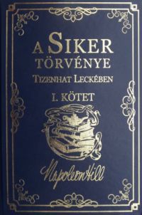 Napoleon Hill - A Siker Törvénye Tizenhat Leckében I. kötet