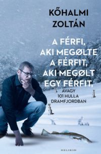 Kőhalmi Zoltán - A férfi, aki megölte a férfit, aki megölt egy férfit