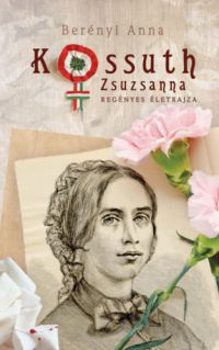 Berényi Anna - Kossuth Zsuzsanna regényes életrajza