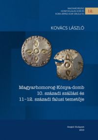 Kovács László - Magyarhomorog-Kónya-domb 10. századi szállási és 11–12. századi falusi temetője