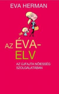 Eva Herman - Az Éva-elv - Az újfajta nőiesség szolgálatában