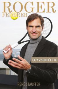René Stauffer - Roger Federer - Egy zseni élete