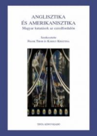 Frank Tibor; Károly Krisztina (szerk.) - Anglisztika és amerikanisztika - Magyar kutatások az ezredfordulón