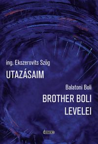 ing. Ekszerovits Szög; Balatoni Boli - Utazásaim - Brother Boli levelei