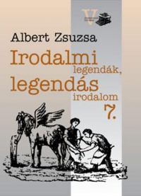 Albert Zsuzsa - Irodalmi legendák, legendás irodalom 7.