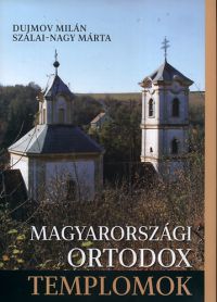Dujmov Milán; Szala-Nagy Mária - Magyarországi ortodox templomok